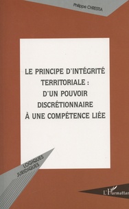 Philippe Chrestia - Le principe d'intégrité territoriale : d'un pouvoir discrétionnaire à une compétence liée.