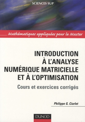 Philippe Ciarlet - Introduction à l'analyse numérique matricielle et à l'optimisation - Cours et exercices corrigés.