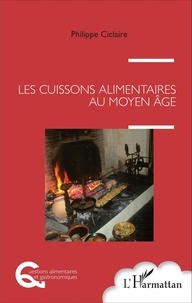 Philippe Ciclaire - Les cuissons alimentaires au Moyen Age.