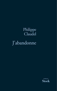 Philippe Claudel - J'abandonne.