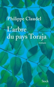 Philippe Claudel - L'arbre du pays Toraja.