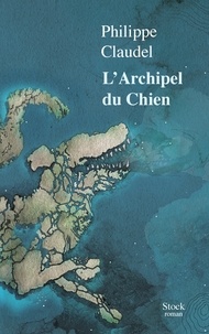 Télécharger des livres gratuits pour pc L'archipel du chien par Philippe Claudel iBook DJVU 9782234085954 en francais