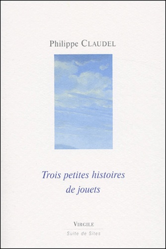 Philippe Claudel - Trois petites histoires de jouets.