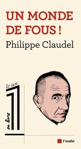 Philippe Claudel - Un monde de fous !.