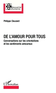 Philippe Clauzard - De l'amour pour tous - Conversations sur les orientations et les sentiments amoureux.