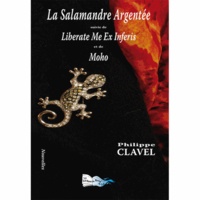 Philippe Clavel - La salamandre argentée - Suivi de Liberate Me Ex Inferis et de Moho.