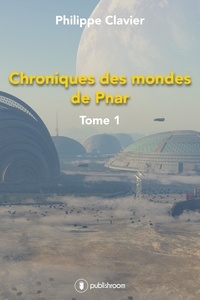 Philippe Clavier - Chroniques des mondes de Pnar - Tome 1.