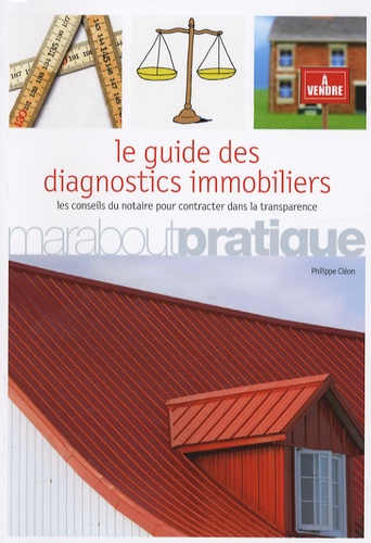 Philippe Cléon - Le Guide des diagnostics immobiliers - Les conseils du notaire pour contracter dans la transparence.