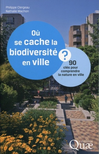 Où se cache la biodiversité en ville ?. 90 clés pour comprendre la nature en ville
