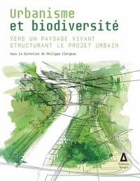 Philippe Clergeau - Urbanisme et biodiversité - Vers un paysage vivant structurant le projet urbain.