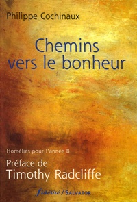 Philippe Cochinaux - Chemins vers le bonheur - Homélies pour l'année B.