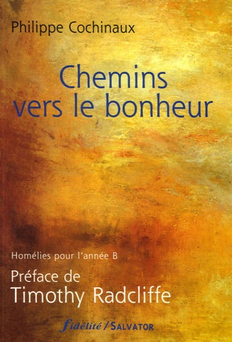 Philippe Cochinaux - Chemins vers le bonheur - Homélies pour l'année B.
