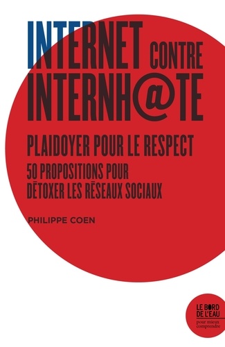 INTERNET CONTRE INTERNHATE. 50 Propositions pour détoxer les réseaux sociaux