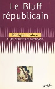Philippe Cohen - Le bluff républicain - À quoi servent les élections ?.