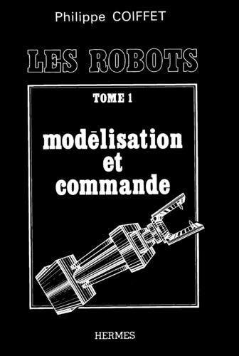 Philippe Coiffet - Les robots tome 1 : modelisation et commande.