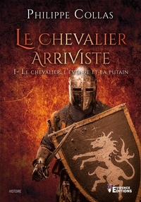 Télécharger les nouveaux livres Le chevalier, l'évêque et la putain  - Le chevalier arriviste, T1 par Philippe Collas 9791034812158
