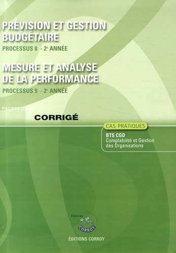 Philippe Collet - Prévision et gestion budgétaire Processus 8 du BTS CGO ; Mesure et analyse de la performance Processus 9 du BTS CGO - Corrigé.