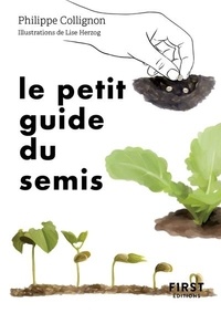 Philippe Collignon et Lise Herzog - Le petit guide du semis - 40 plantes potagères à semer soi-même.