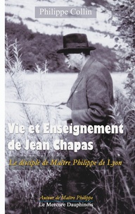 Philippe Collin-Dugerey - Vie et enseignement de Jean Chapas - Le disciple de Maître Philippe de Lyon.