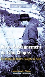 Philippe Collin-Dugerey - Vie et enseignement de Jean Chapas - Le disciple de Maître Philippe de Lyon.
