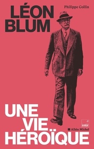 Philippe Collin - Léon Blum, une vie héroïque.