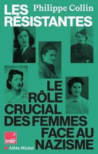 Philippe Collin - Les Résistantes - Le rôle crucial des femmes face au nazisme.