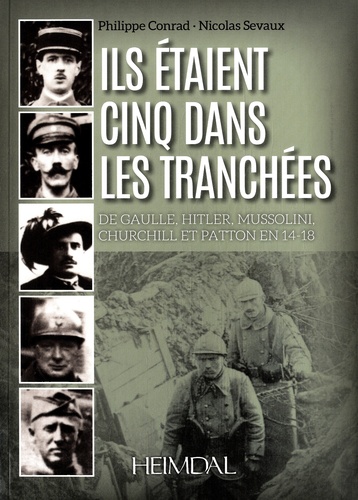 Philippe Conrad et Nicolas Sevaux - Ils étaient cinq dans les tranchées - De Gaulle, Hitler, Mussolini, Churchill et Patton en 14-18.