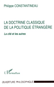 Philippe Constantineau - LA DOCTRINE CLASSIQUE DE LA POLITIQUE ETRANGERE. - La cité et les autres.