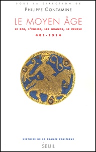 Philippe Contamine - Le Moyen Age. - Le roi, l'Eglise, les grands, le peuple (481-1514).