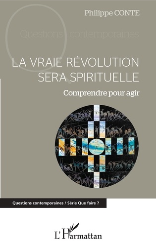 Philippe Conte - La vraie révolution sera spirituelle - Comprendre pour agir.