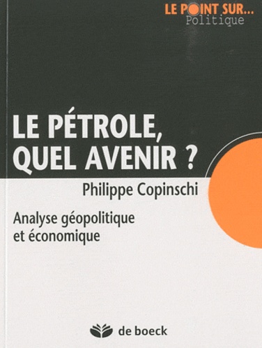 Philippe Copinschi - Le pétrole, quel avenir ? - Analyse géopolitique et économique.