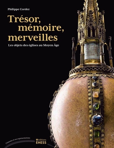 Philippe Cordez - Trésor, mémoire, merveilles - Les objets des églises au Moyen Age.