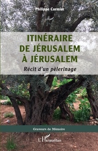 Téléchargements de manuels gratuits Itinéraire de Jérusalem à Jérusalem  - Récit d'un pèlerinage par Philippe Cormier  9782140485978 in French