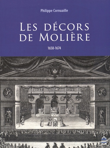 Philippe Cornuaille - Les décors de Molière (1658-1674).