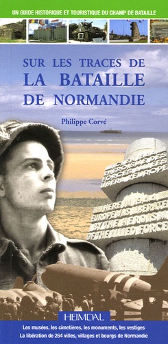 Philippe Corvé - Sur les traces de la bataille de Normandie.