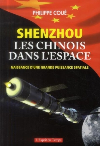 Philippe Coué - Shenzhou Les chinois dans l'espace - Naissance d'une grande puissance spatiale.