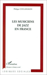 Philippe Coulangeon - Les musiciens de jazz en France à l'heure de la réhabilitation culturelle - Sociologie des carrières et du travail musical.