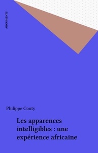 Philippe Couty - Les apparences intelligibles : une expérience africaine.