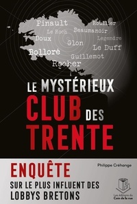 Philippe Créhange - Le mystérieux club des Trente - Enquête sur le plus influent des lobbys bretons.
