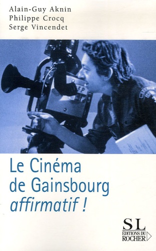 Philippe Crocq et Alain-Guy Aknin - Le cinéma de Gainsbourg... affirmatif !.