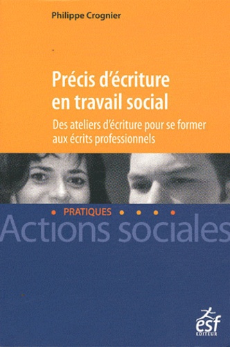 Philippe Crognier - Précis d'écriture en travail social - Des ateliers d'écriture pour se former aux écrits professionnels.