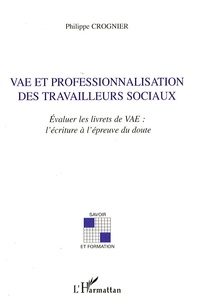 Philippe Crognier - VAE et professionnalisation des travailleurs sociaux - Evaluer les livrets de VAE : l'écriture à l'épreuve du doute.