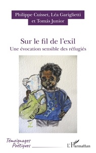 Philippe Cuisset et Léa Gariglietti - Sur le fil de l'exil - Une évocation sensible des réfugiés.