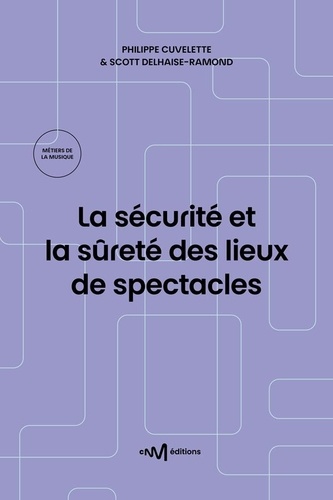 Philippe Cuvelette et Scott Delhaise-Ramond - La sécurité et la sûreté des lieux de spectacles - Recueil des textes de référence pour les exploitants de lieux de spectacles aménagés pour les représentations publiques.