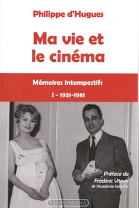 Philippe d' Hugues - Ma vie et le cinéma - Mémoires intempestifs Tome 1 (1931-1981).