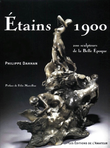 Philippe Dahhan - Etains 1900. 200 Sculpteurs De La Belle Epoque.