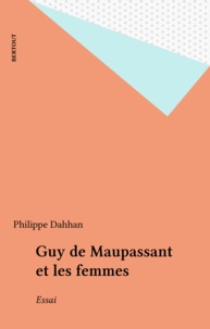 Philippe Dahhan - Guy de Maupassant et les femmes.