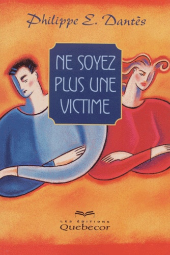 Philippe Dantès - Ne Soyez Plus Une Victime.