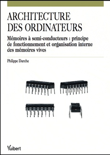 Philippe Darche - Architecture des ordinateurs - Mémoires à semi-conducteurs : principe de fonctionnement et organisation interne des mémoires vives.