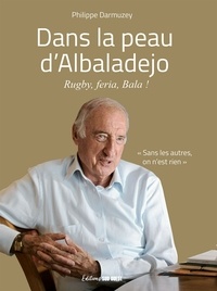 Philippe Darmuzey - Dans la peau d'Albaladejo - Rugby, feria, Bala !.